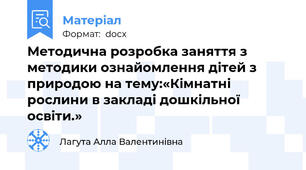 Методична розробка заняття з методики ознайомлення дітей з природою на тему:«Кімнатні рослини в закладі дошкільної освіти.»