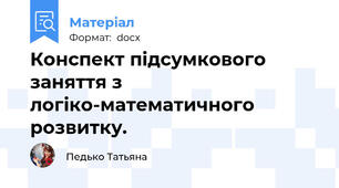 Конспект підсумкового заняття з логіко-математичного розвитку.