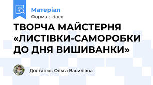 ТВОРЧА МАЙСТЕРНЯ  «ЛИСТІВКИ-САМОРОБКИ ДО ДНЯ ВИШИВАНКИ»