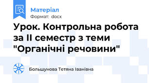 Урок. Контрольна робота за ІІ семестр з теми "Органічні речовини"