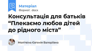 Консультація для батьків “Плекаємо любов дітей до рідного міста”