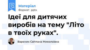 Ідеї для дитячих виробів на тему "Літо в твоїх руках".