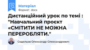 Дистанційний урок по темі : "Навчальний проєкт «СМІТИТИ НЕ МОЖНА ПЕРЕРОБЛЯТИ."