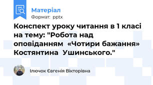 Конспект уроку читання в 1 класі на тему: "Робота над оповіданням  «Чотири бажання»  Костянтина  Ушинського."