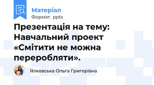 Презентація на тему: Навчальний проект «Смітити не можна переробляти».