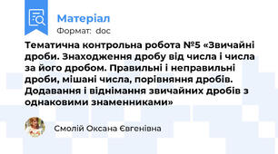 Тематична контрольна робота №5 «Звичайні дроби. Знаходження дробу від числа і числа за його дробом. Правильні і неправильні дроби, мішані числа, порівняння дробів. Додавання і віднімання звичайних дробів з однаковими знаменниками»
