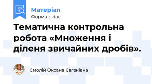 Тематична контрольна робота «Множення і діленя звичайних дробів».