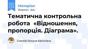 Тематична контрольна робота  «Відношення, пропорція. Діаграма».