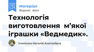 Технологія виготовлення  м’якої іграшки «Ведмедик».