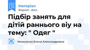 Підбір занять для дітій раннього віу на тему: " Одяг "