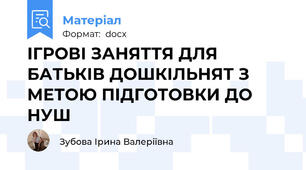 ІГРОВІ ЗАНЯТТЯ ДЛЯ БАТЬКІВ ДОШКІЛЬНЯТ З МЕТОЮ ПІДГОТОВКИ ДО НУШ