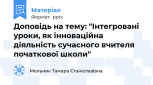 Доповідь на тему: "Інтегровані уроки, як інноваційна діяльність сучасного вчителя початкової школи"