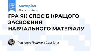 ГРА ЯК СПОСІБ КРАЩОГО ЗАСВОЄННЯ  НАВЧАЛЬНОГО МАТЕРІАЛУ