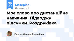 Моє слово про дистанційне навчання. Підводжу підсумки. Роздруківка.