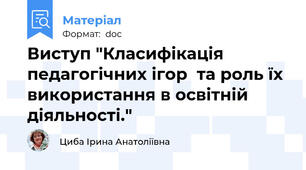 Виступ "Класифікація педагогічних ігор  та роль їх використання в освітній діяльності."