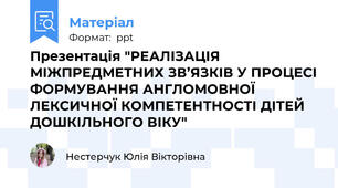 Презентація "РЕАЛІЗАЦІЯ МІЖПРЕДМЕТНИХ ЗВ’ЯЗКІВ У ПРОЦЕСІ ФОРМУВАННЯ АНГЛОМОВНОЇ ЛЕКСИЧНОЇ КОМПЕТЕНТНОСТІ ДІТЕЙ ДОШКІЛЬНОГО ВІКУ"