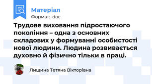 Трудове виховання підростаючого покоління – одна з основних складових у формуванні особистості нової людини. Людина розвивається духовно й фізично тільки в праці.