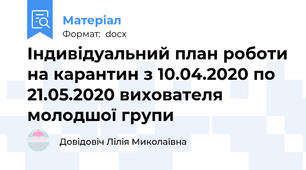 Індивідуальний план роботи на карантин з 10.04.2020 по 21.05.2020 вихователя молодшої групи