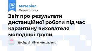 Звіт про результати дистанційної роботи під час карантину вихователя молодшої групи