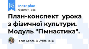 План-конспект  урока з фізичної культури. Модуль "Гімнастика".