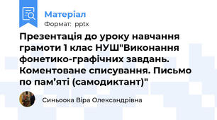 Презентація до уроку навчання грамоти 1 клас НУШ"Виконання фонетико-графічних завдань.  Коментоване списування. Письмо по пам’яті (самодиктант)"