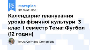 Календарне планування уроків фізичної культури  3  клас  І семестр Тема: Футбол (12 годин)