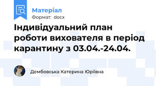 Індивідуальний план роботи вихователя в період карантину з 03.04.-24.04.
