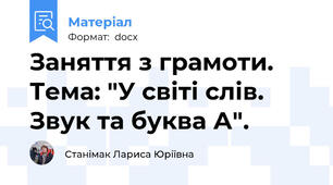 Заняття з грамоти. Тема: "У світі слів. Звук та буква А".