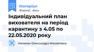 Індивідуальний план вихователя на період карантину з 4.05 по 22.05.2020 року