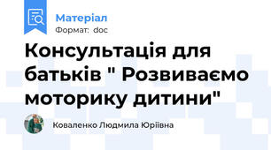 Консультація для батьків " Розвиваємо моторику дитини"