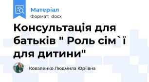 Консультація для батьків " Роль сім`ї для дитини"
