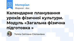 Календарне планування  уроків фізичної культури. Модуль «Загальна фізична підготовка »