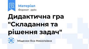 Дидактична гра  "Складання та рішення задач"