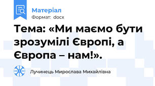 Тема: «Ми маємо бути зрозумілі Європі, а Європа – нам!».