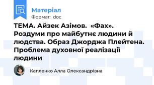 ТЕМА. Айзек Азімов.  «Фах». Роздуми про майбутнє людини й людства. Образ Джорджа Плейтена. Проблема духовної реалізації людини
