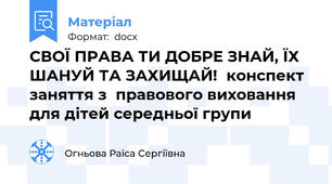 СВОЇ ПРАВА ТИ ДОБРЕ ЗНАЙ, ЇХ ШАНУЙ ТА ЗАХИЩАЙ!  конспект заняття з  правового виховання для дітей середньої групи