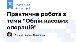Практична робота з теми "Облік касових операцій"