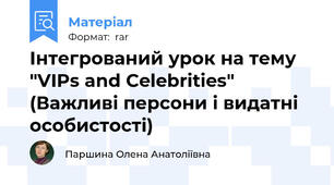 Інтегрований урок на тему "VIPs and Celebrities" (Важливі персони і видатні особистості)