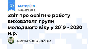 Звіт про освітню роботу вихователя групи молодшого віку у 2019 - 2020 н.р.