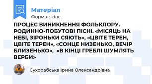 ПРОЦЕС ВИНИКНЕННЯ ФОЛЬКЛОРУ. РОДИННО-ПОБУТОВІ ПІСНІ. «МІСЯЦЬ НА НЕБІ, ЗІРОНЬКИ СЯЮТЬ», «ЦВІТЕ ТЕРЕН, ЦВІТЕ ТЕРЕН», «СОНЦЕ НИЗЕНЬКО, ВЕЧІР БЛИЗЕНЬКО»,  «В КІНЦІ ГРЕБЛІ ШУМЛЯТЬ ВЕРБИ»