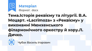 Тема.Історія реквієму та літургії. В.А. Моцарт. «Lacrimoza» з «Реквієму» у виконанні Мюнхенського філармонічного оркестру й хору.Л. Дичко.