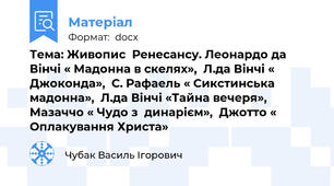 Тема: Живопис  Ренесансу. Леонардо да Вінчі « Мадонна в скелях»,  Л.да Вінчі « Джоконда»,  С. Рафаель « Сикстинська мадонна»,  Л.да Вінчі «Тайна вечеря»,  Мазаччо « Чудо з  динарієм»,  Джотто « Оплакування Христа»