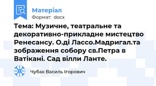 Тема: Музичне, театральне та декоративно-прикладне мистецтво Ренесансу. О.ді Лассо.Мадригал.та зображення собору св.Петра в Ватікані. Сад вілли Ланте.
