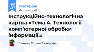 Інструкційно-технологічна картка.«Тема 4. Технології комп’ютерної обробки інформації.»