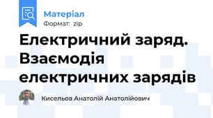 Електричний заряд. Взаємодія електричних зарядів