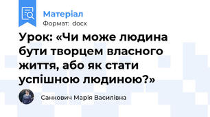 Урок: «Чи може людина бути творцем власного життя, або як стати успішною людиною?»