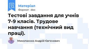 Тестові завдання для учнів 7-9 класів. Трудове  навчання (технічний вид праці).