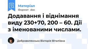 Додавання і віднімання виду 230+70, 200 – 60. Дії з іменованими числами.
