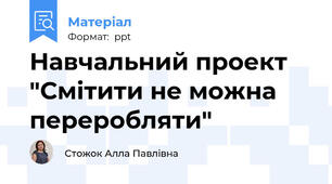 Навчальний проект  "Смітити не можна переробляти"
