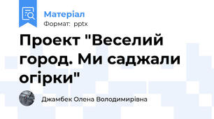 Проект "Веселий город. Ми саджали огірки"